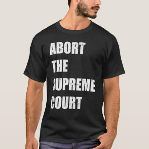 Abort The Supreme Scotus Court Pro Choice Roe v Wa T-Shirt