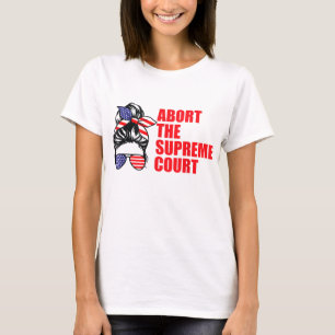 Abort The Supreme SCOTUS Court Women's Rights T-Shirt