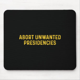 Abort Unwanted Presidencies Funny Trump President Mouse Mat