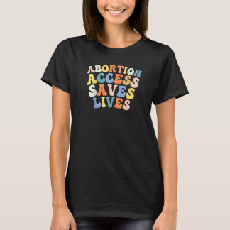 Abortion Access Saves Lives Pro Choice My Body My  T-Shirt