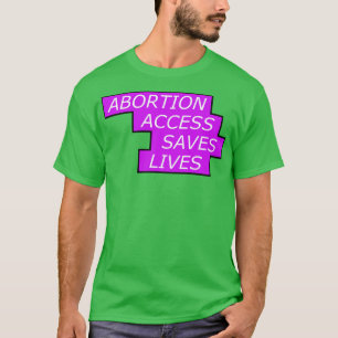 Abortion Access Saves Lives Womens Rights T-Shirt