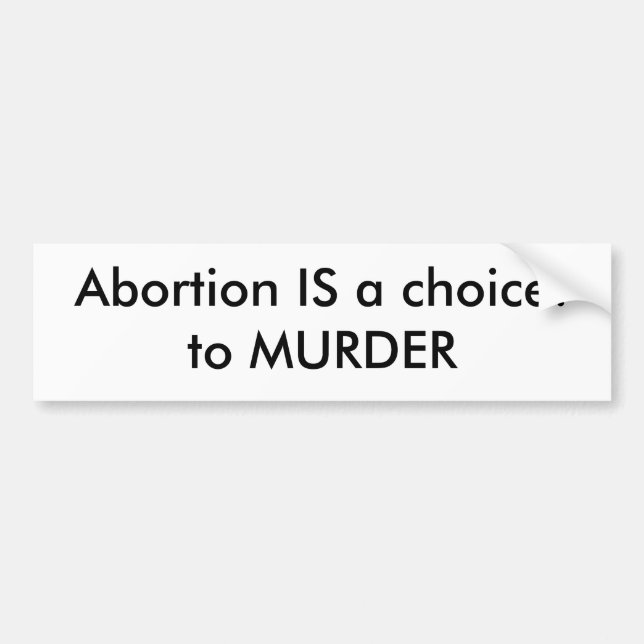 Abortion IS a choice: to MURDER Bumper Sticker (Front)