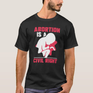 Abortion is a civil right  Pro Abortion T-Shirt