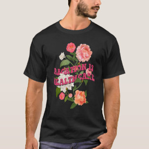 Abortion Is Healthcare Feminist Feminism Flower Pr T-Shirt