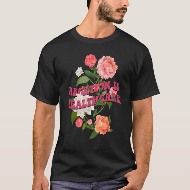 Abortion Is Healthcare Feminist Feminism Flower Pr T-Shirt (Front)