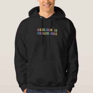 Abortion Is Healthcare Protect Roe Wade Rights Fem Hoodie