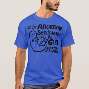 Abortion sends babies to God faster T-Shirt