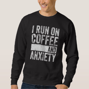 About Mental Health  I Run On Coffee And Anxiety Sweatshirt