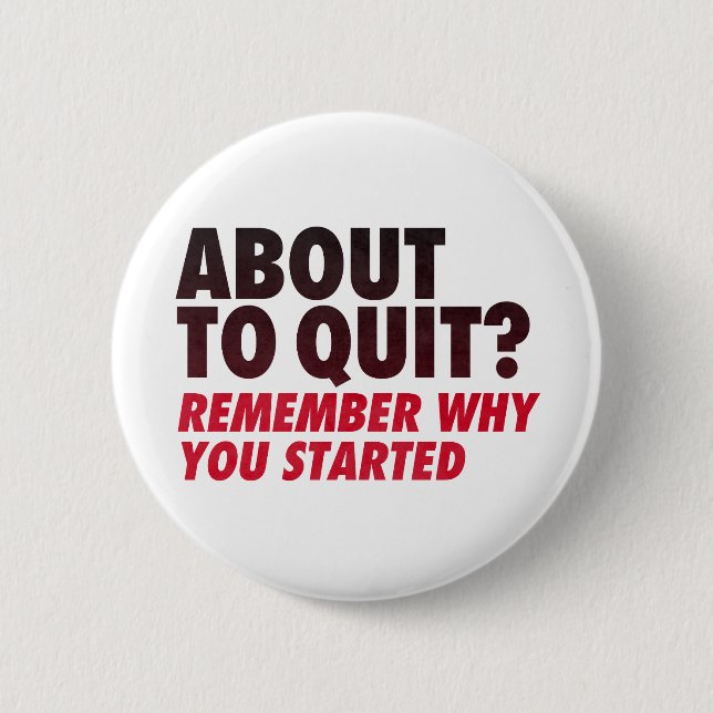About to Quit? Remember Why You Started Motivation 6 Cm Round Badge (Front)