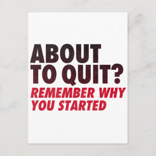 About to Quit? Remember Why You Started Motivation Postcard
