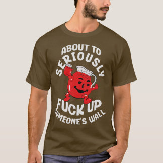 About to seriously  up someones wall T-Shirt