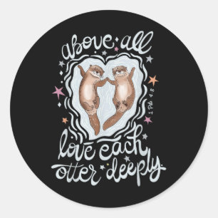 Above All Love Each Otter Deeply  Classic Round Sticker