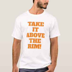 Above The Rim Basketball Phrase with Orange Text T-Shirt