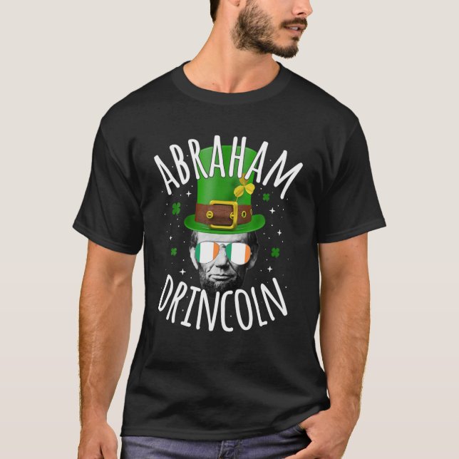 Abraham Drincoln Lincoln Irish St. Patricks Day Dr T-Shirt (Front)
