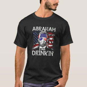Abraham Drinkin 4th Of July Abe Lincoln July Four T-Shirt