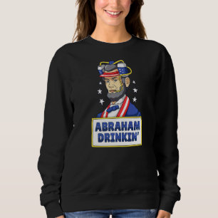 Abraham Drinkin Drinking Lincoln Meme July 4th Sweatshirt