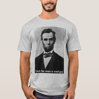 abraham_lincoln, I bet he was a cool guy T-Shirt