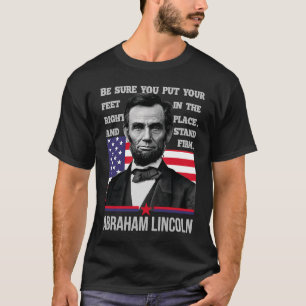 Abraham Lincoln or Whatever you are be or 4th of J T-Shirt