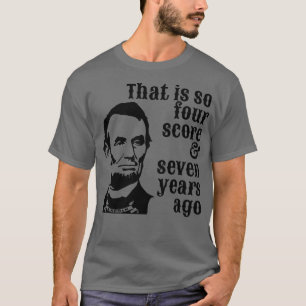 Abraham Lincoln That is So Four Score Seven Years T-Shirt