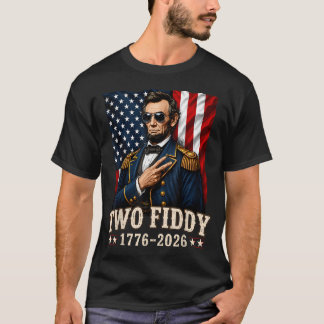 Abraham Lincoln Two Fiddy 2 Fiddy 250 Anniversary T-Shirt
