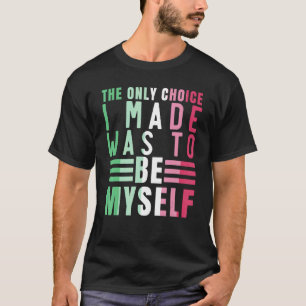 Abrosexuality Only Choice I Made Was To Be Myself  T-Shirt