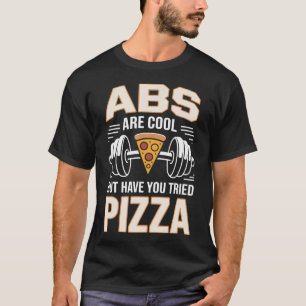 Abs Are Cool But Have You Tried Pizza Workout T-Shirt