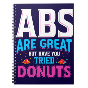 Abs Are Great But Have You Tried Donuts? Notebook