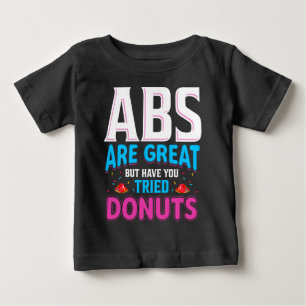 Abs Are Great But Have You Tried Doughnuts? Baby T-Shirt