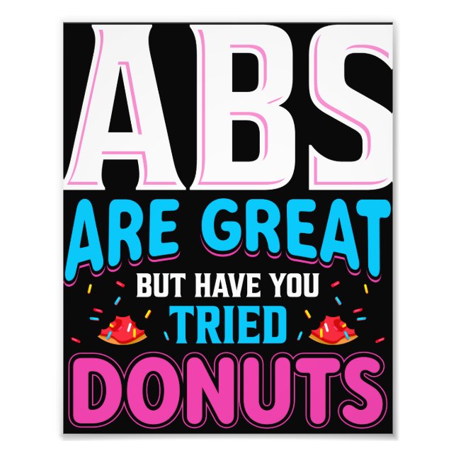 Abs Are Great But Have You Tried Doughnuts? Photo Print (Front)