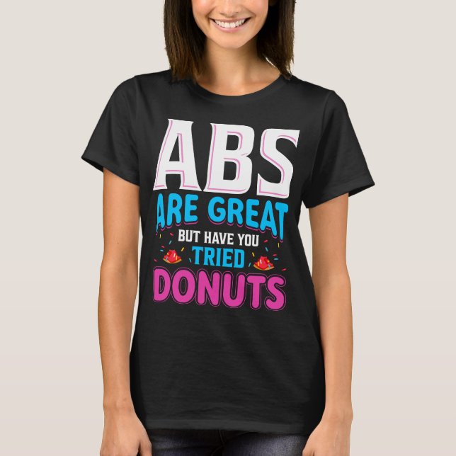 Abs Are Great But Have You Tried Doughnuts? T-Shirt (Front)
