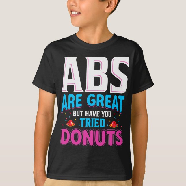 Abs Are Great But Have You Tried Doughnuts? T-Shirt (Front)
