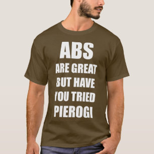 Abs Are Great But Have You Tried Pierogi Funny T-Shirt