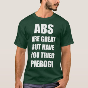 Abs Are Great But Have You Tried Pierogi Funny T-Shirt