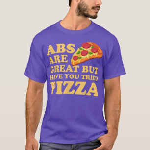 Abs Are Great But Have You Tried Pizza - Funny Fit T-Shirt