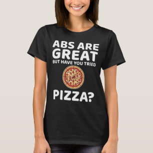 Abs Are Great But Have You Tried Pizza Funny Gym T-Shirt
