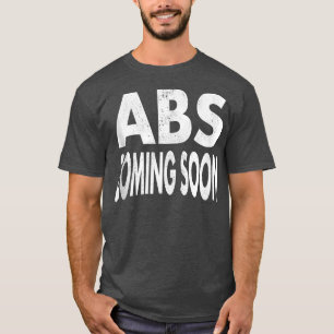 Abs Coming Soon 6 Si Pack Funny Workout Gym Saying T-Shirt