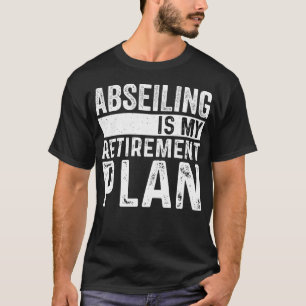 Abseiling Is My Retirement Plan T-Shirt