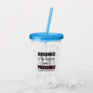 Absence is the highest form of presence.w acrylic tumbler