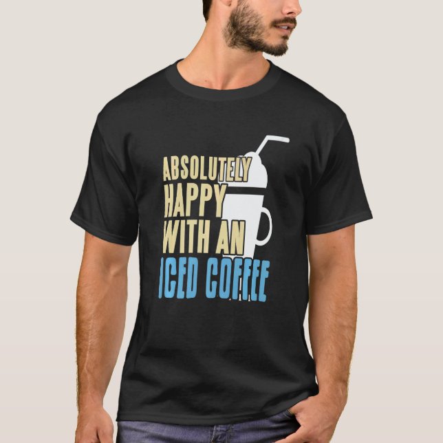 Absolutely Happy With An Iced Coffee Awesome Prese T-Shirt (Front)