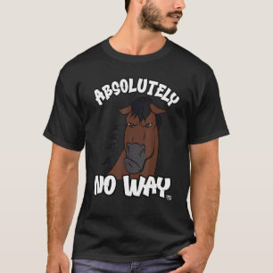Absolutely no way grumpy bay horse rider 1 T-Shirt
