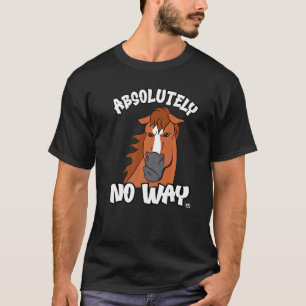Absolutely no way grumpy chestnut blaze horse ride T-Shirt