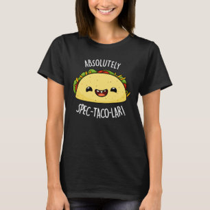 Absolutely Spec-Taco-Lar Funny Taco Pun Dark BG T-Shirt