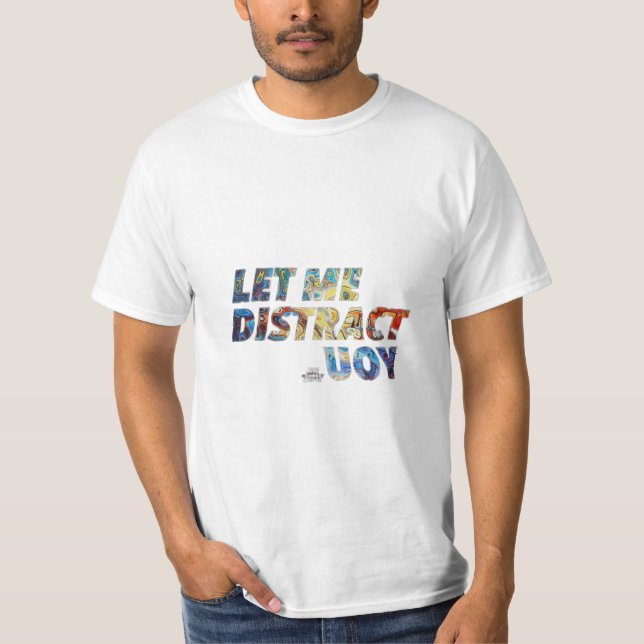 Abstract Distraction T-Shirt – Let Me Distract You (Front)