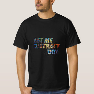 Abstract Distraction T-Shirt – Let Me Distract You