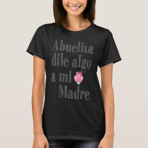 Abuelita dile algo a mi madre T-Shirt