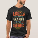 Abuelo Because Grandpa is for Old Guys Fathers Day T-Shirt<br><div class="desc">Get this funny saying outfit for your special proud grandpa from granddaughter, grandson, grandchildren, on father's day or christmas, grandparents day, or any other Occasion. show how much grandad is loved and appreciated. A retro and vintage design to show your granddad that he's the coolest and world's best grandfather in...</div>