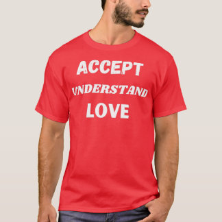 Accept Understand and Love T-Shirt