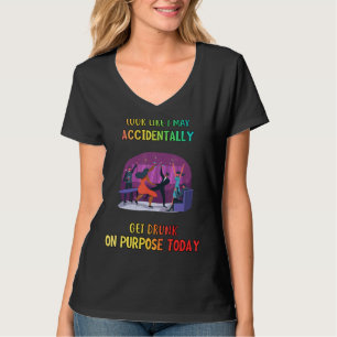 Accidentally Get Drunk On Today Sarcasm T-Shirt