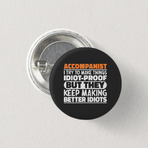 Accompanist I Try To Make Things Idiot Proof Funny 3 Cm Round Badge