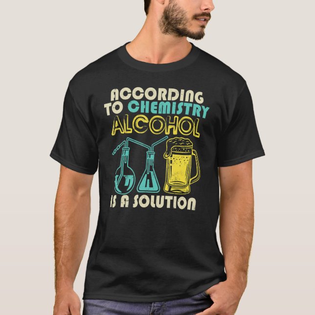 According To Chemistry Alcohol Is A Solution T-Shirt (Front)